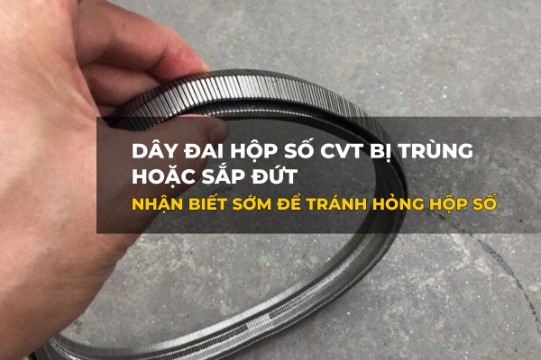 Dây Đai Hộp Số CVT Bị Trùng hoặc Sắp Đứt – Nhận Biết Sớm Để Tránh Hỏng Hộp Số